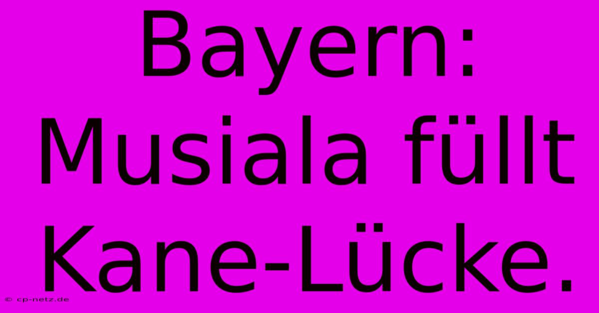 Bayern: Musiala Füllt Kane-Lücke.