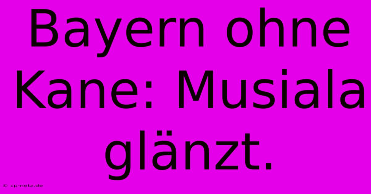 Bayern Ohne Kane: Musiala Glänzt.