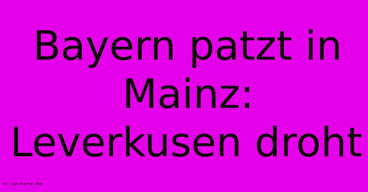 Bayern Patzt In Mainz: Leverkusen Droht