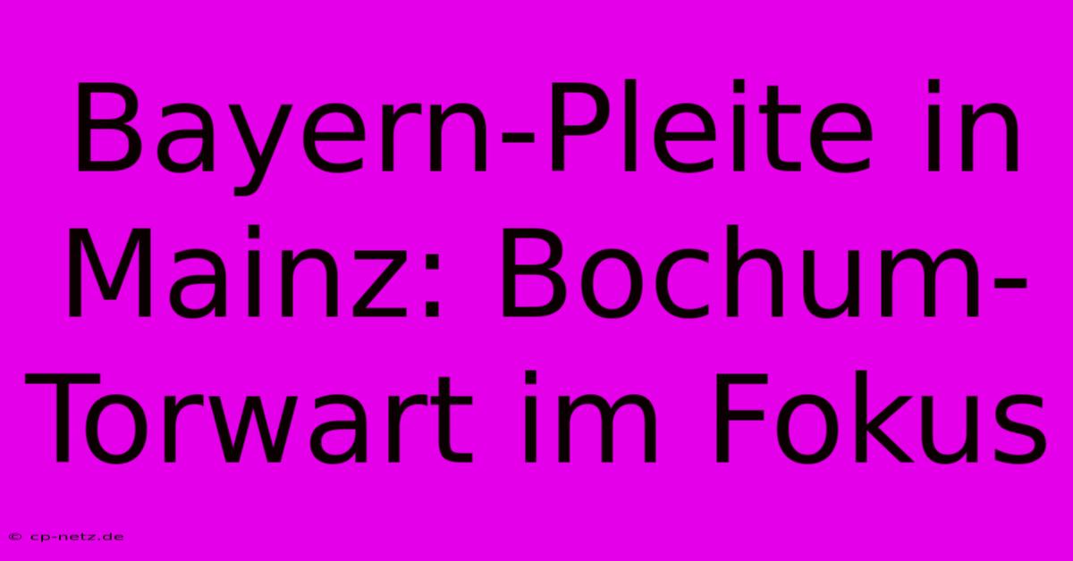 Bayern-Pleite In Mainz: Bochum-Torwart Im Fokus