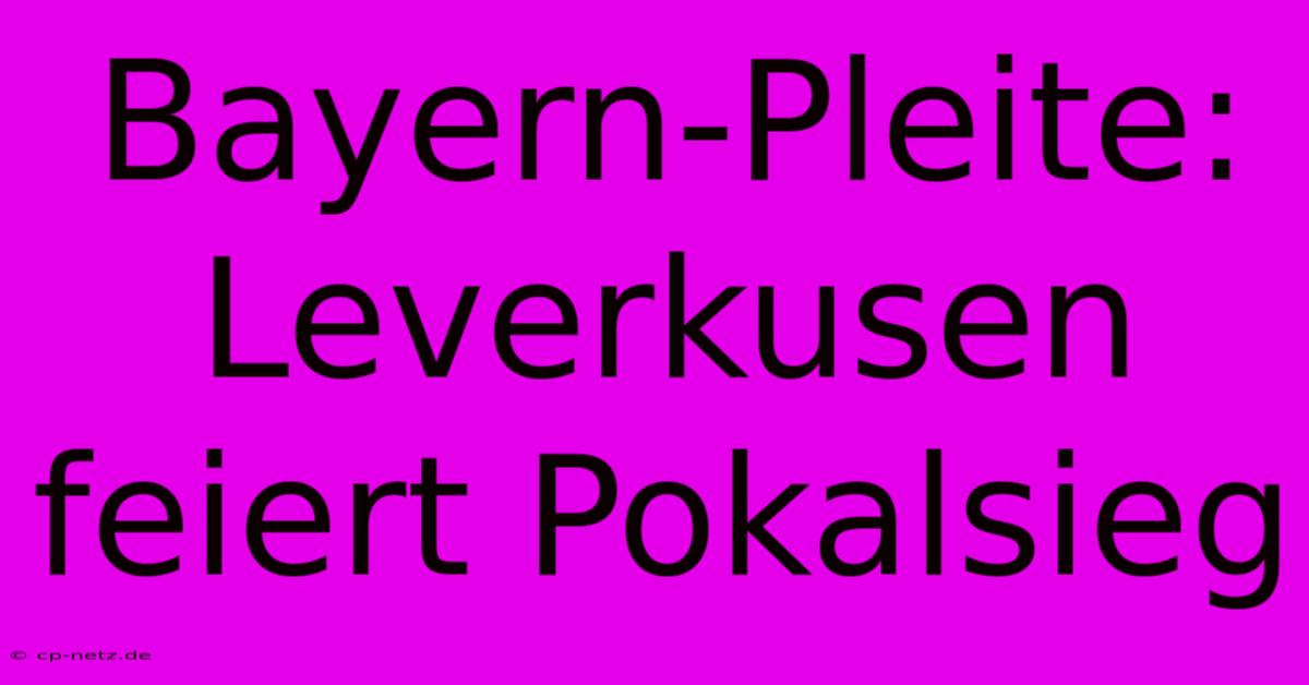 Bayern-Pleite: Leverkusen Feiert Pokalsieg