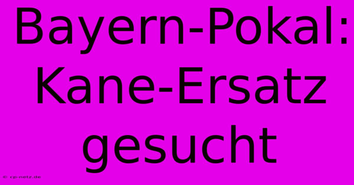 Bayern-Pokal:  Kane-Ersatz Gesucht