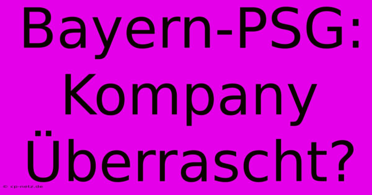 Bayern-PSG: Kompany Überrascht?