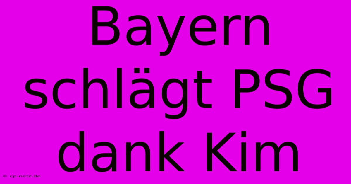 Bayern Schlägt PSG Dank Kim