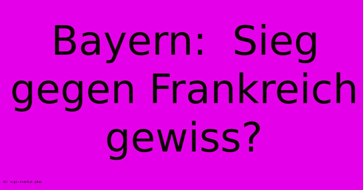 Bayern:  Sieg Gegen Frankreich  Gewiss?