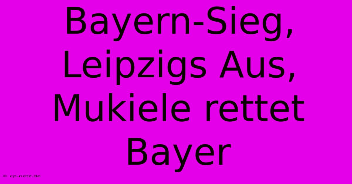 Bayern-Sieg, Leipzigs Aus, Mukiele Rettet Bayer