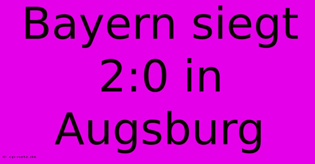 Bayern Siegt 2:0 In Augsburg