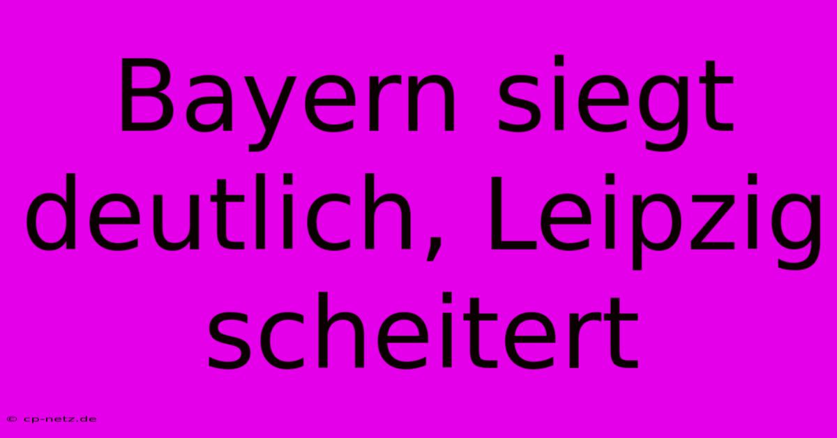 Bayern Siegt Deutlich, Leipzig Scheitert