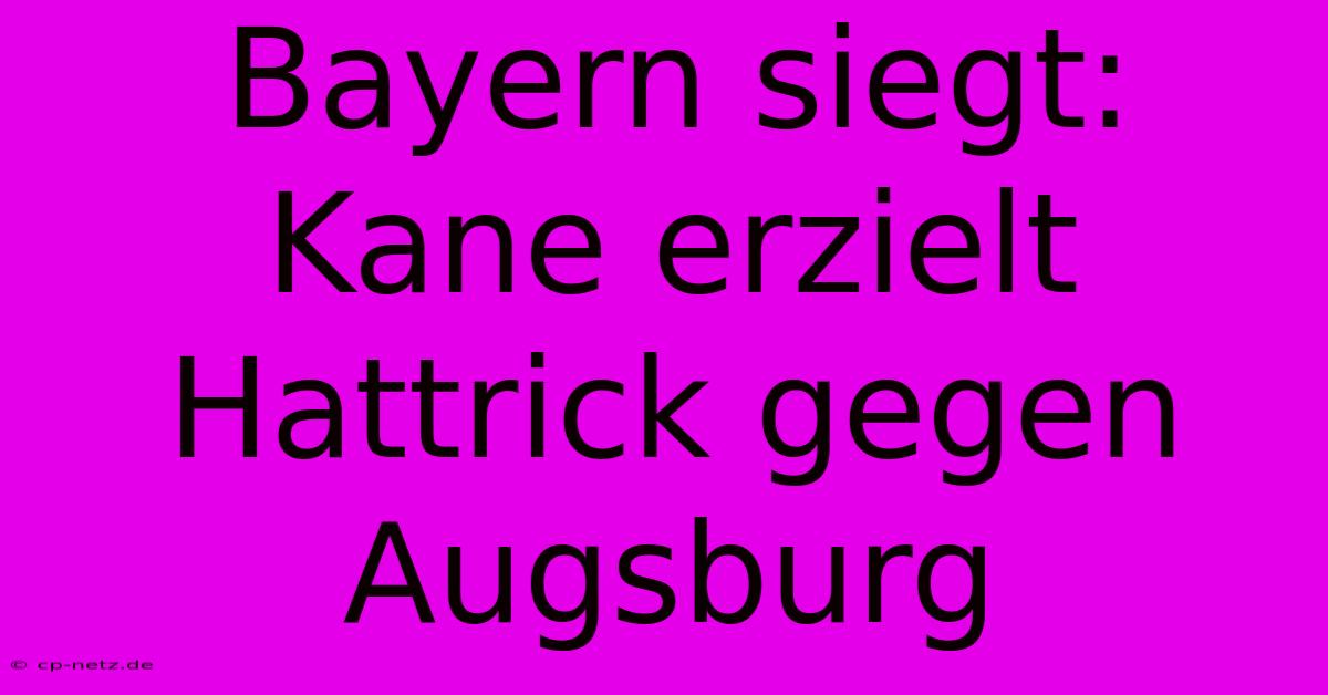 Bayern Siegt: Kane Erzielt Hattrick Gegen Augsburg