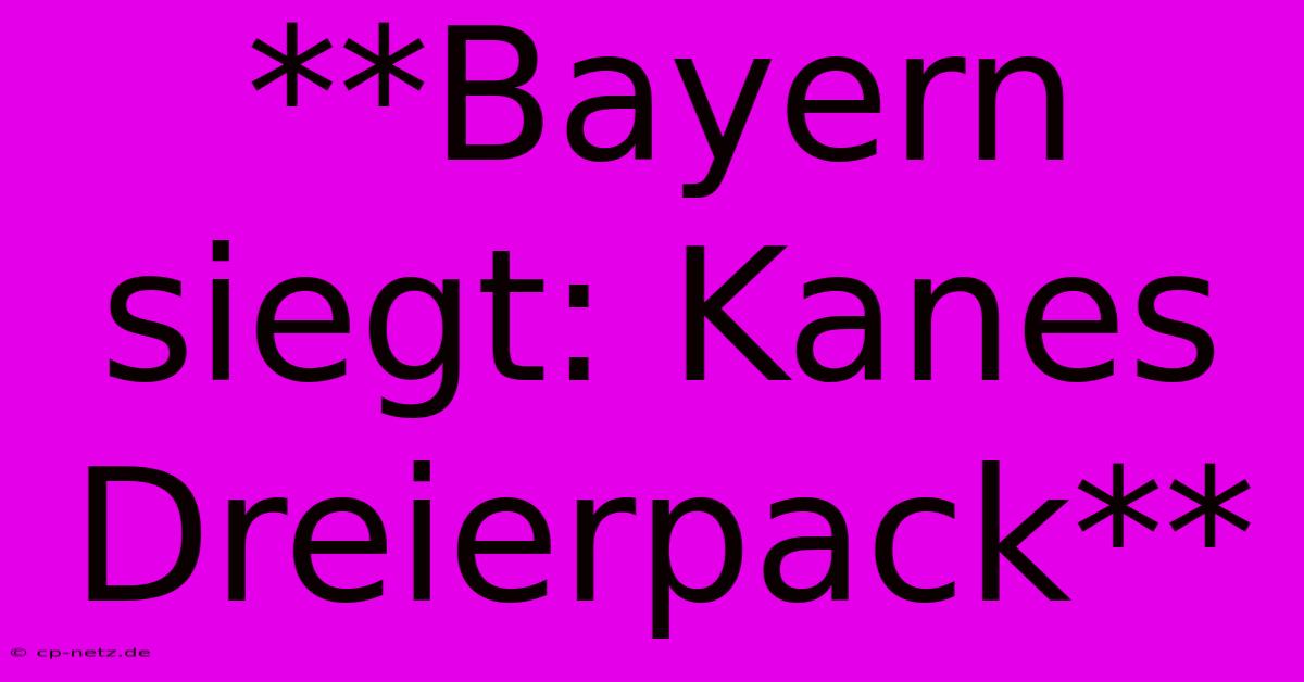 **Bayern Siegt: Kanes Dreierpack**