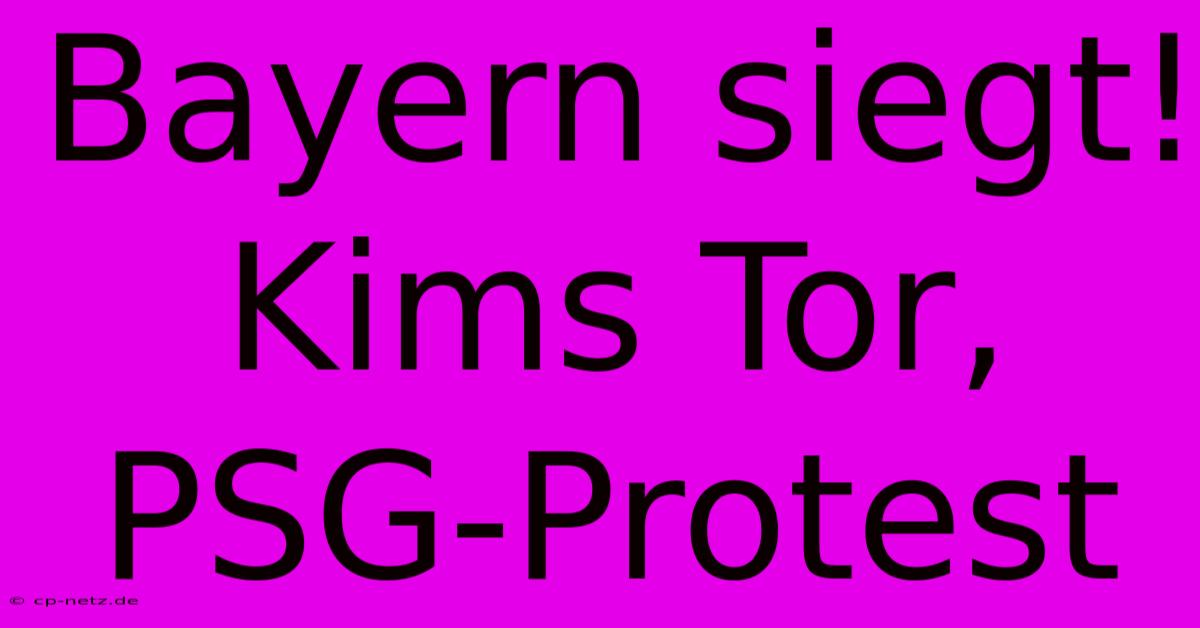 Bayern Siegt! Kims Tor, PSG-Protest