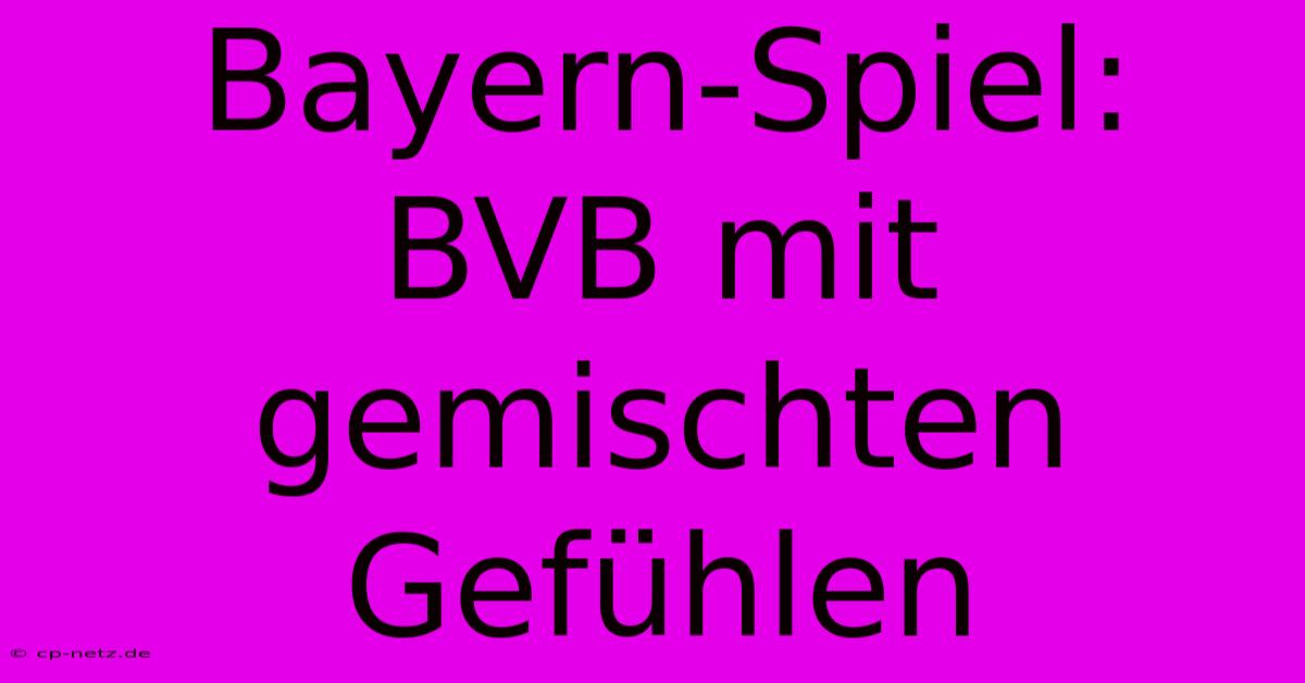 Bayern-Spiel: BVB Mit Gemischten Gefühlen