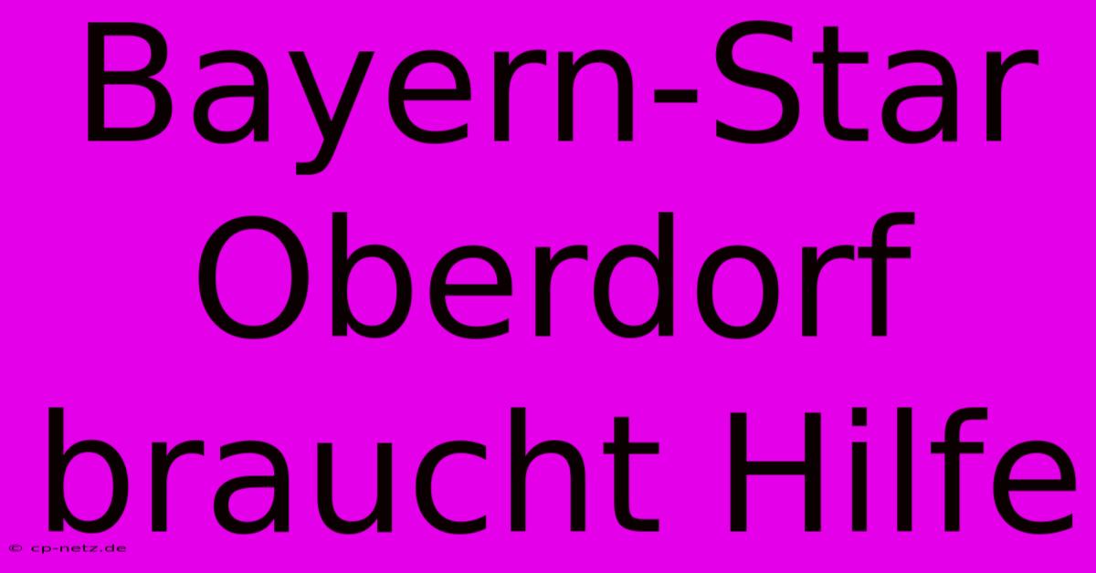 Bayern-Star Oberdorf Braucht Hilfe