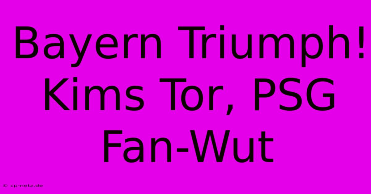 Bayern Triumph! Kims Tor, PSG Fan-Wut