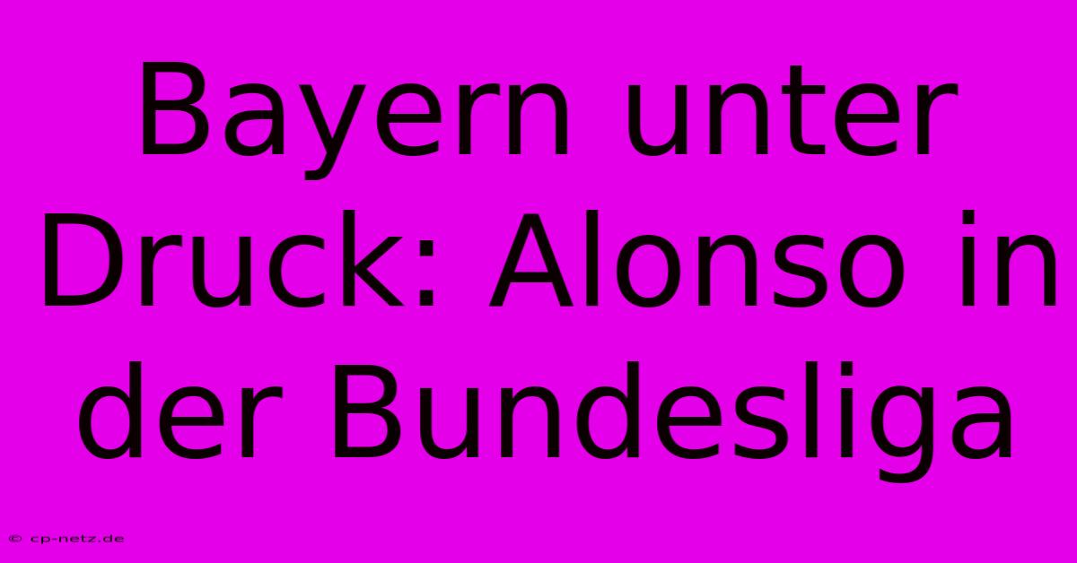 Bayern Unter Druck: Alonso In Der Bundesliga