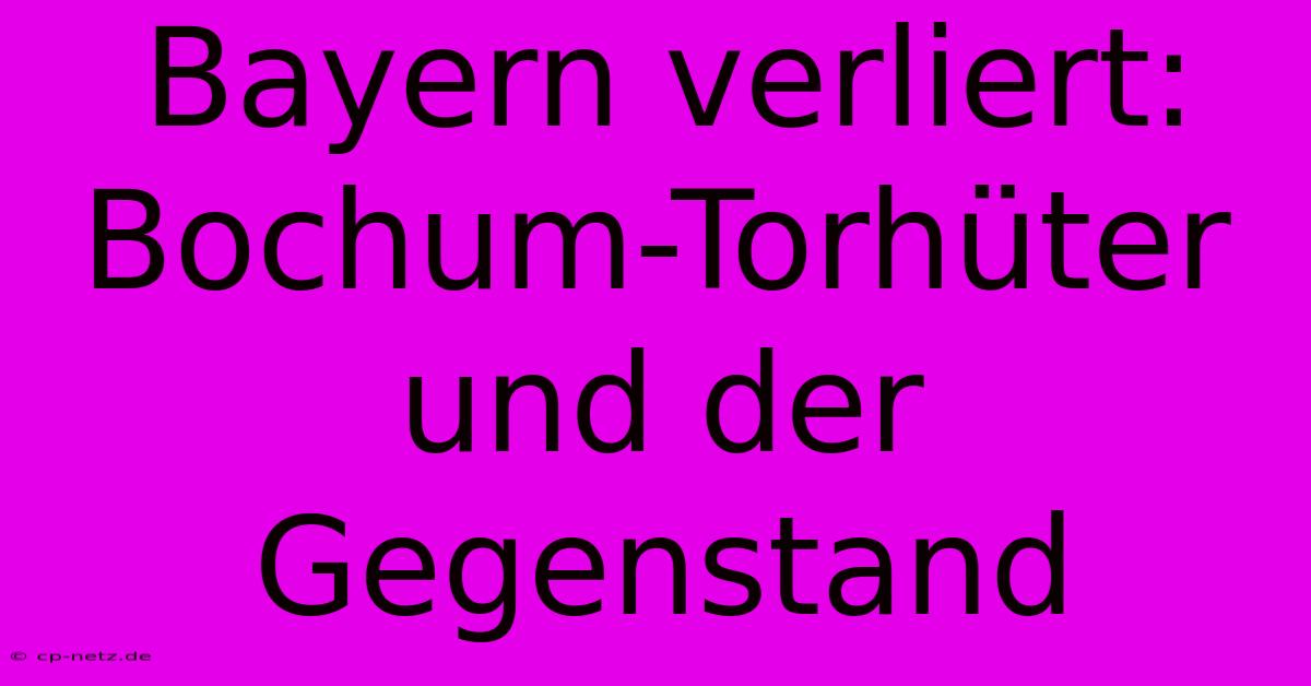 Bayern Verliert: Bochum-Torhüter Und Der Gegenstand