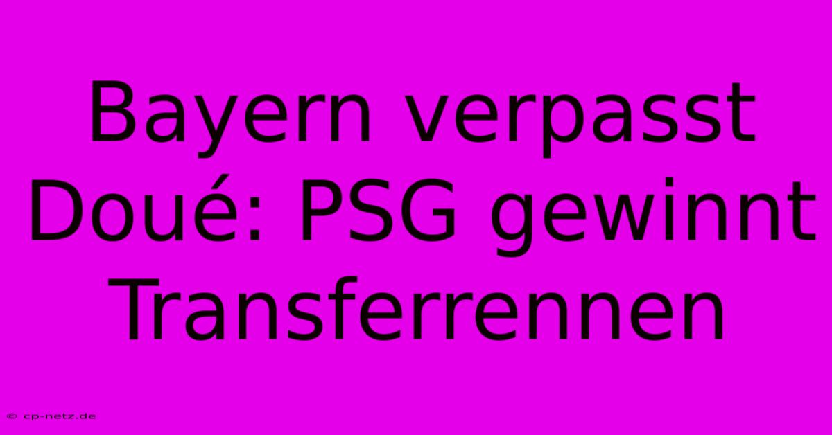 Bayern Verpasst Doué: PSG Gewinnt Transferrennen