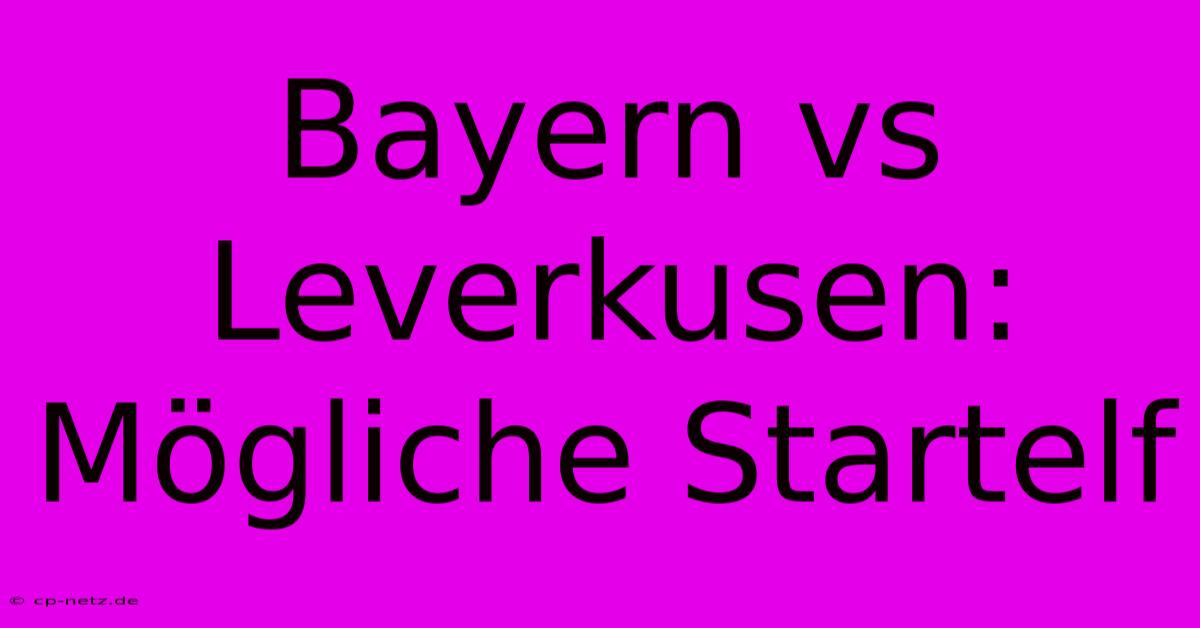 Bayern Vs Leverkusen:  Mögliche Startelf