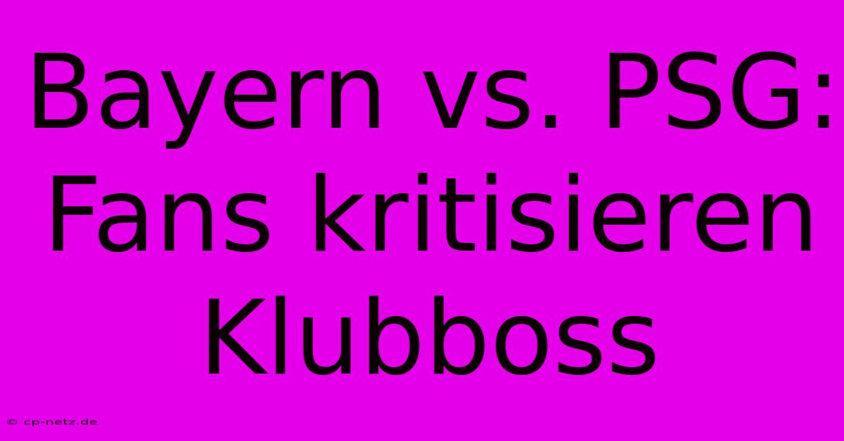 Bayern Vs. PSG: Fans Kritisieren Klubboss