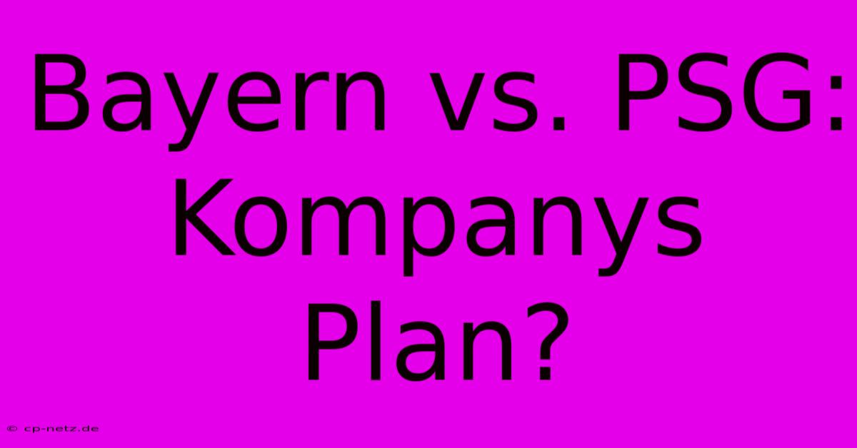 Bayern Vs. PSG: Kompanys Plan?