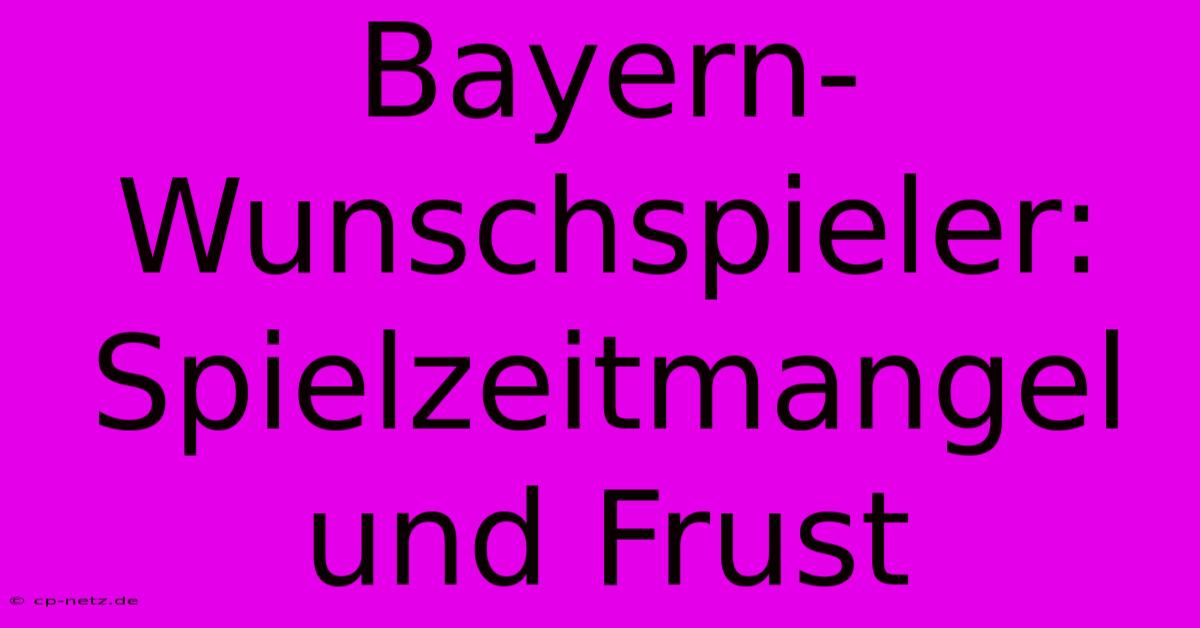 Bayern-Wunschspieler:  Spielzeitmangel Und Frust