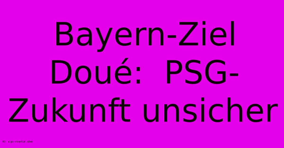 Bayern-Ziel Doué:  PSG-Zukunft Unsicher