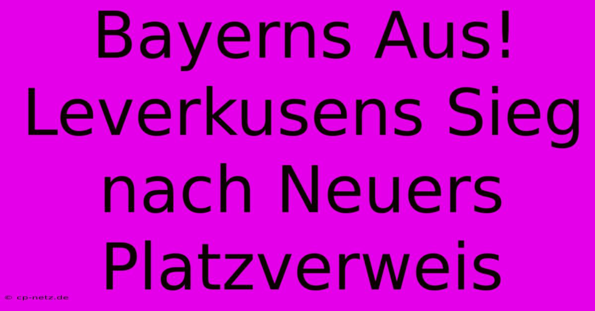 Bayerns Aus! Leverkusens Sieg Nach Neuers Platzverweis