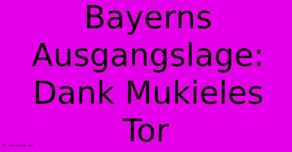 Bayerns Ausgangslage: Dank Mukieles Tor