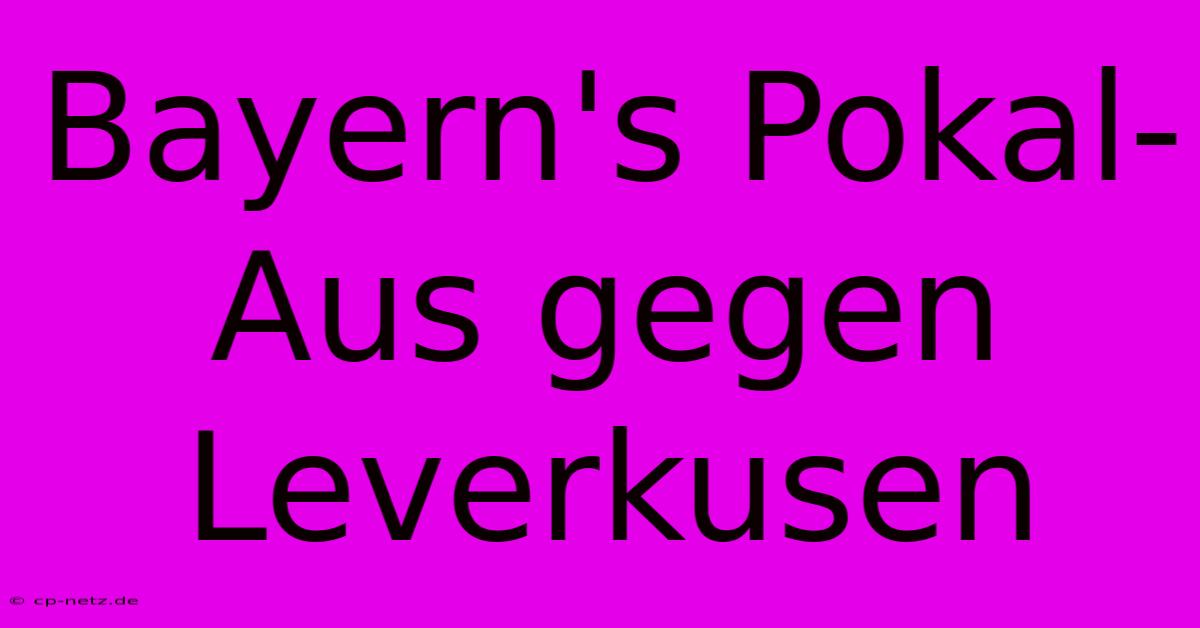 Bayern's Pokal-Aus Gegen Leverkusen