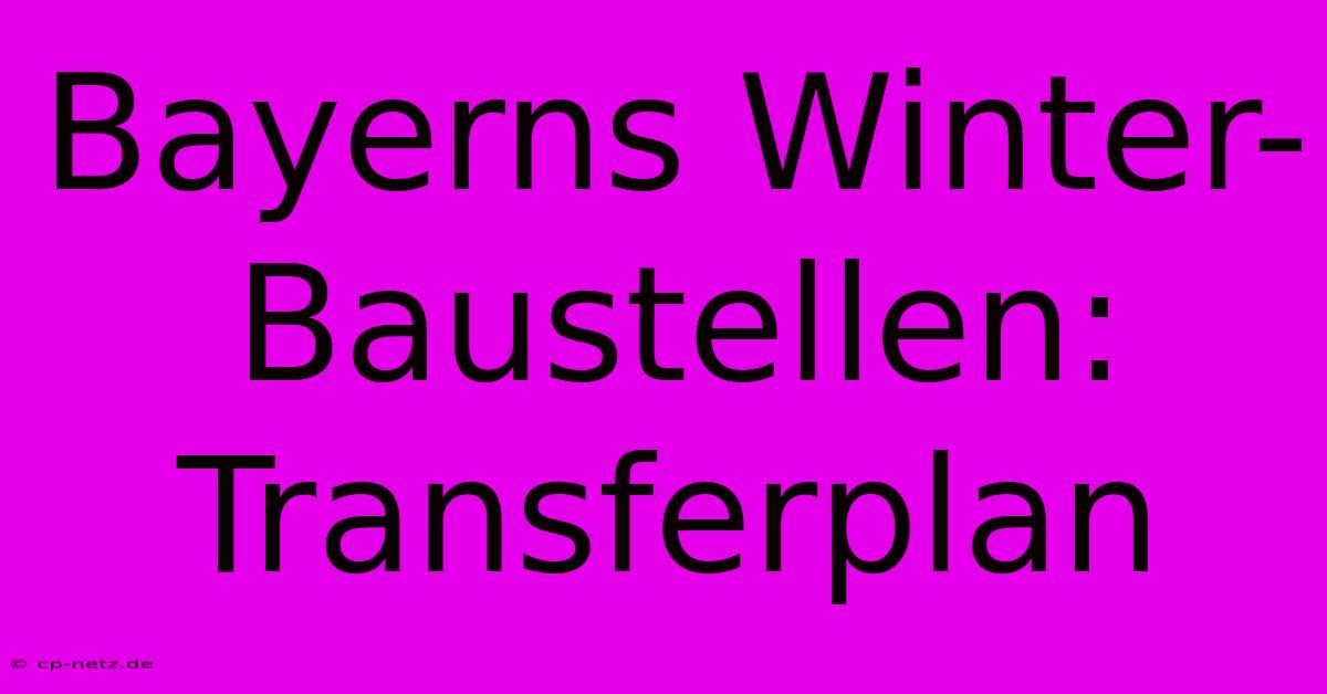 Bayerns Winter-Baustellen: Transferplan