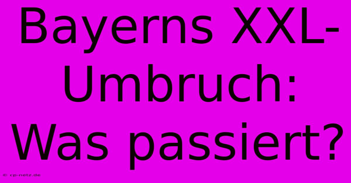 Bayerns XXL-Umbruch: Was Passiert?