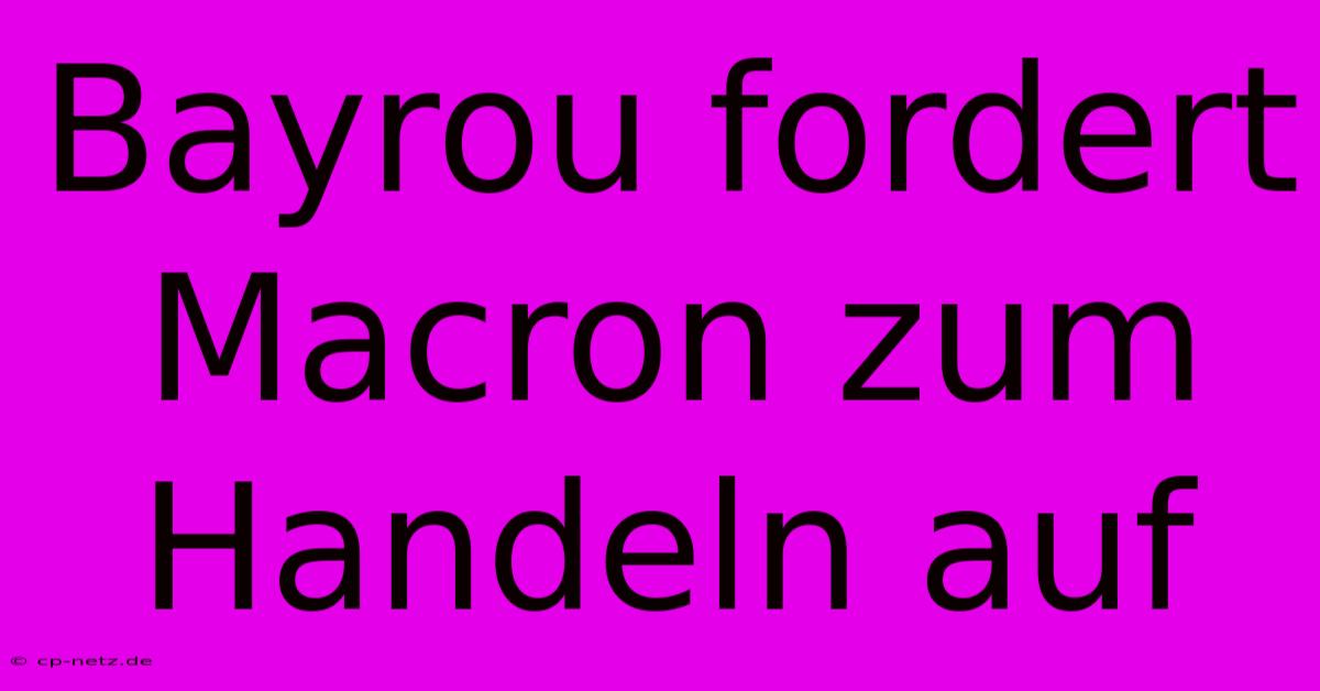 Bayrou Fordert Macron Zum Handeln Auf