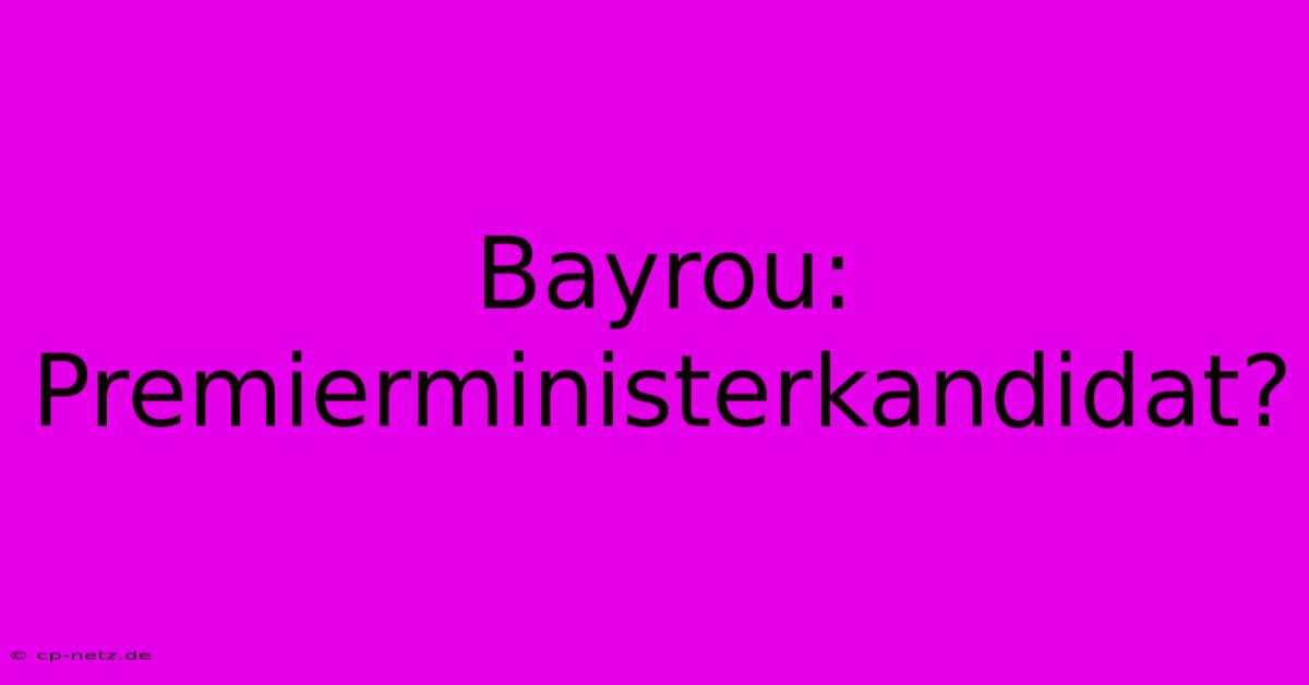 Bayrou: Premierministerkandidat?