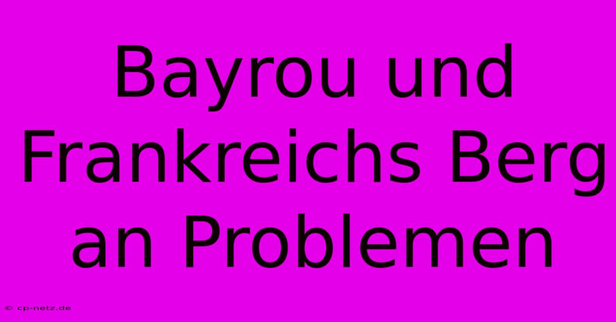 Bayrou Und Frankreichs Berg An Problemen