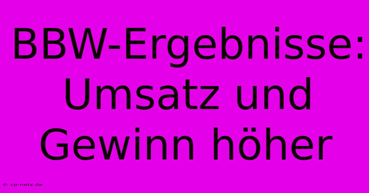 BBW-Ergebnisse:  Umsatz Und Gewinn Höher