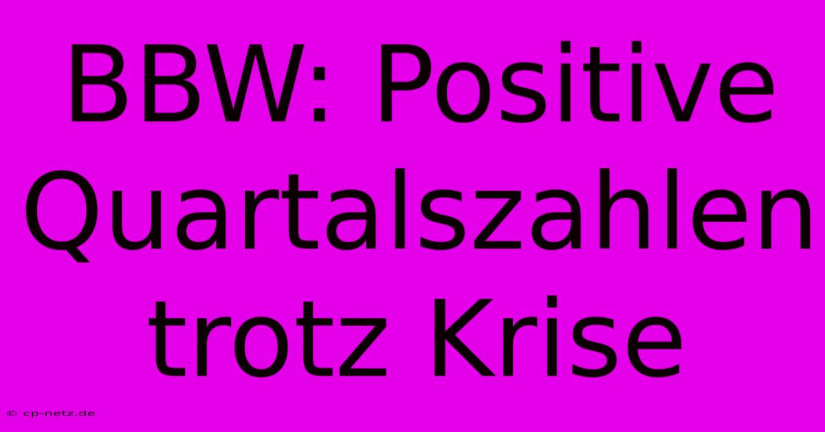 BBW: Positive Quartalszahlen Trotz Krise