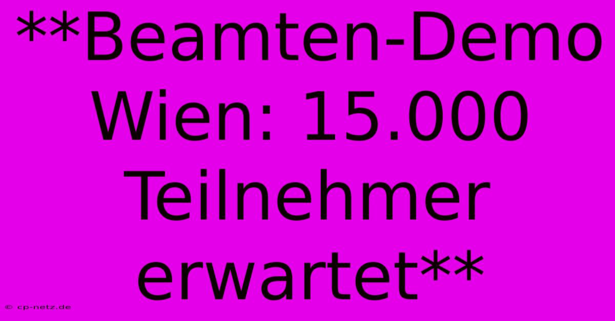 **Beamten-Demo Wien: 15.000 Teilnehmer Erwartet**