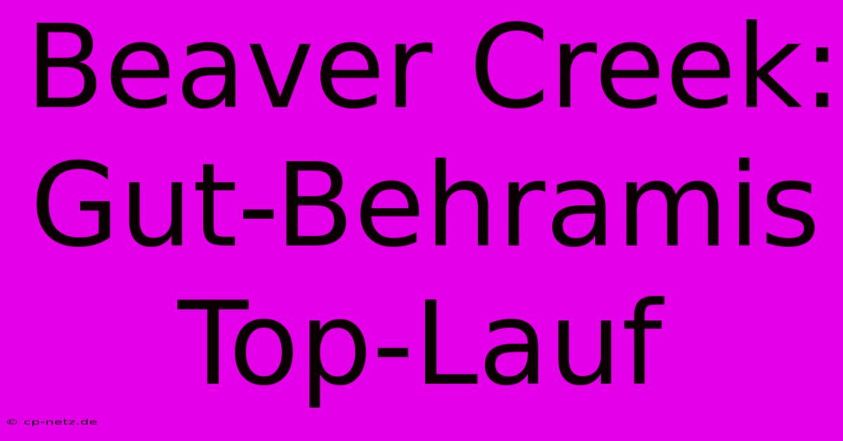 Beaver Creek: Gut-Behramis Top-Lauf