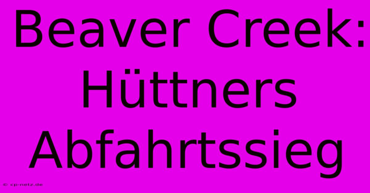 Beaver Creek: Hüttners Abfahrtssieg