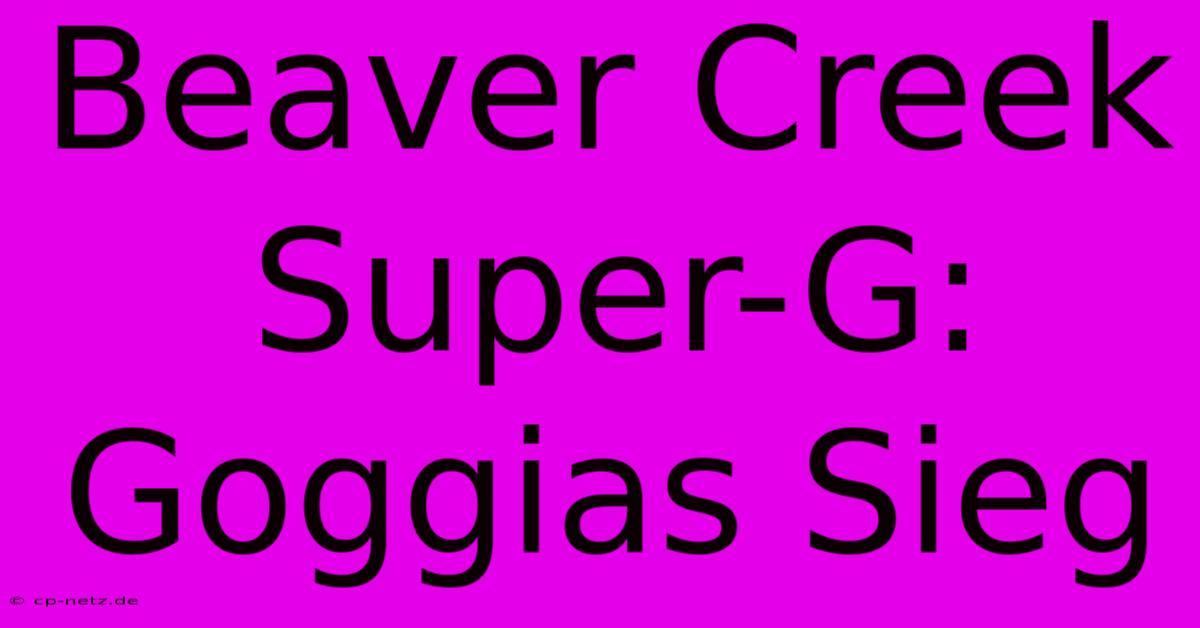 Beaver Creek Super-G: Goggias Sieg