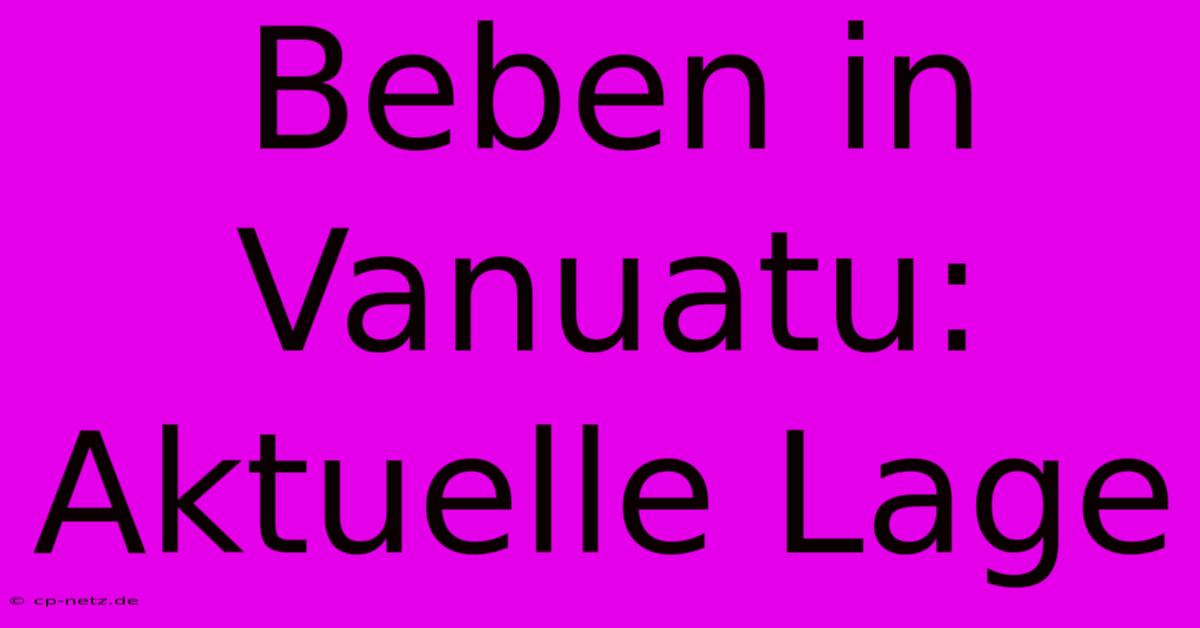 Beben In Vanuatu: Aktuelle Lage