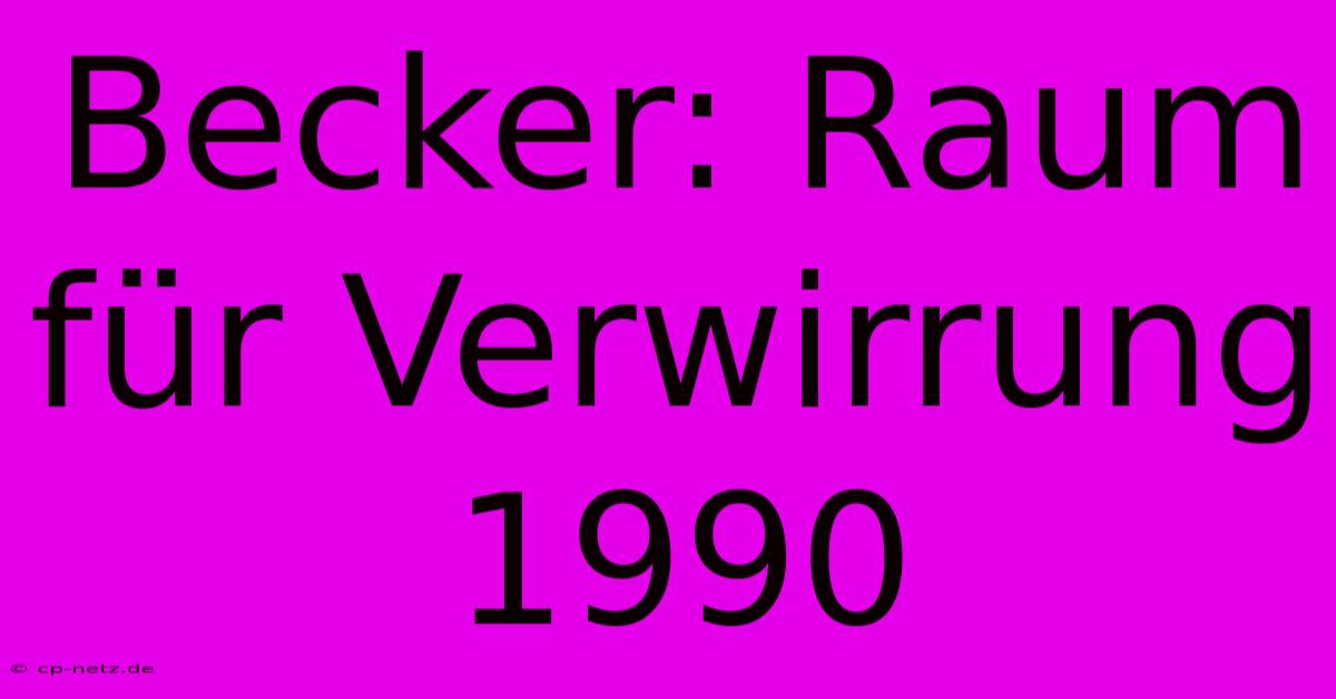 Becker: Raum Für Verwirrung 1990