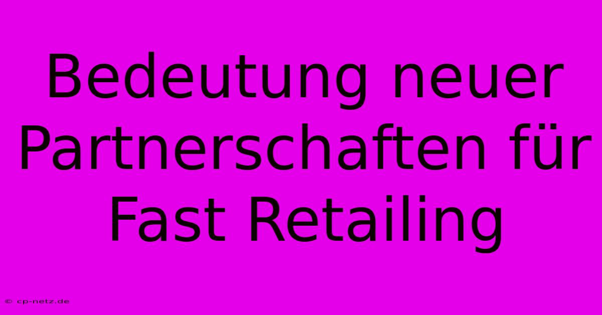 Bedeutung Neuer Partnerschaften Für Fast Retailing