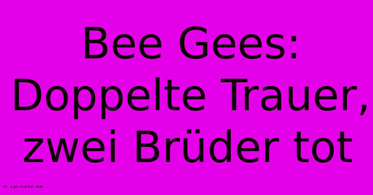 Bee Gees: Doppelte Trauer, Zwei Brüder Tot