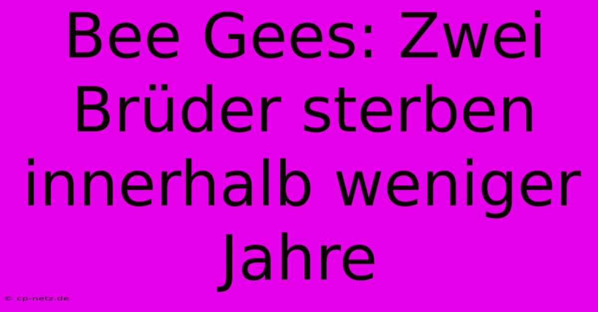 Bee Gees: Zwei Brüder Sterben Innerhalb Weniger Jahre