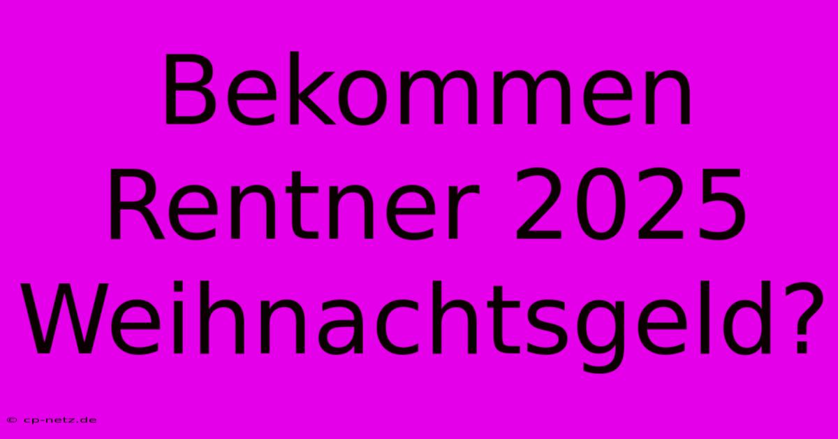 Bekommen Rentner 2025 Weihnachtsgeld?