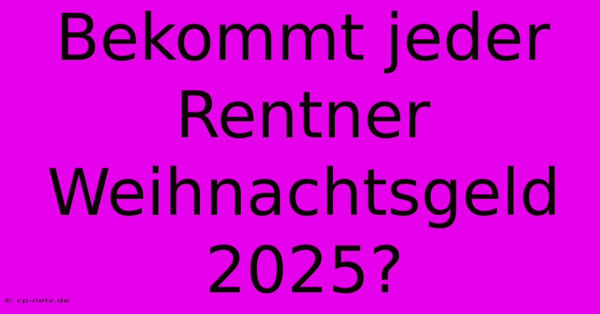 Bekommt Jeder Rentner Weihnachtsgeld 2025?