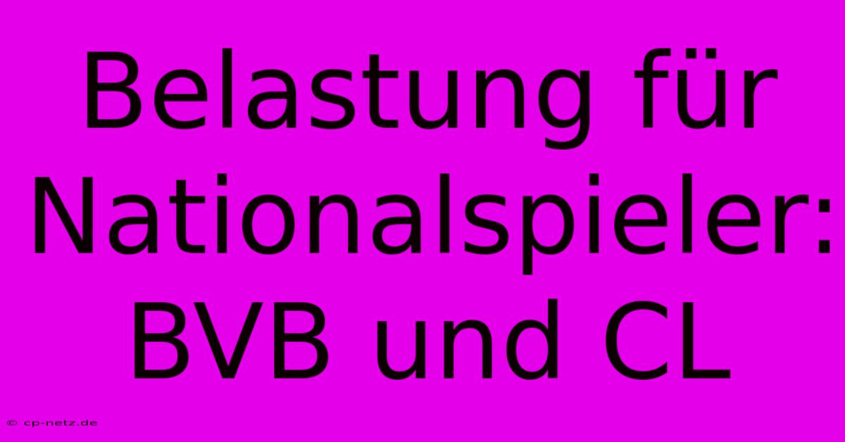 Belastung Für Nationalspieler: BVB Und CL