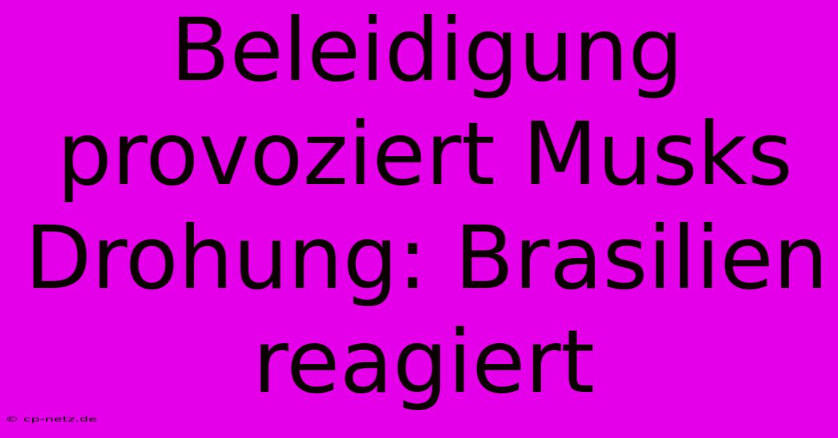 Beleidigung Provoziert Musks Drohung: Brasilien Reagiert