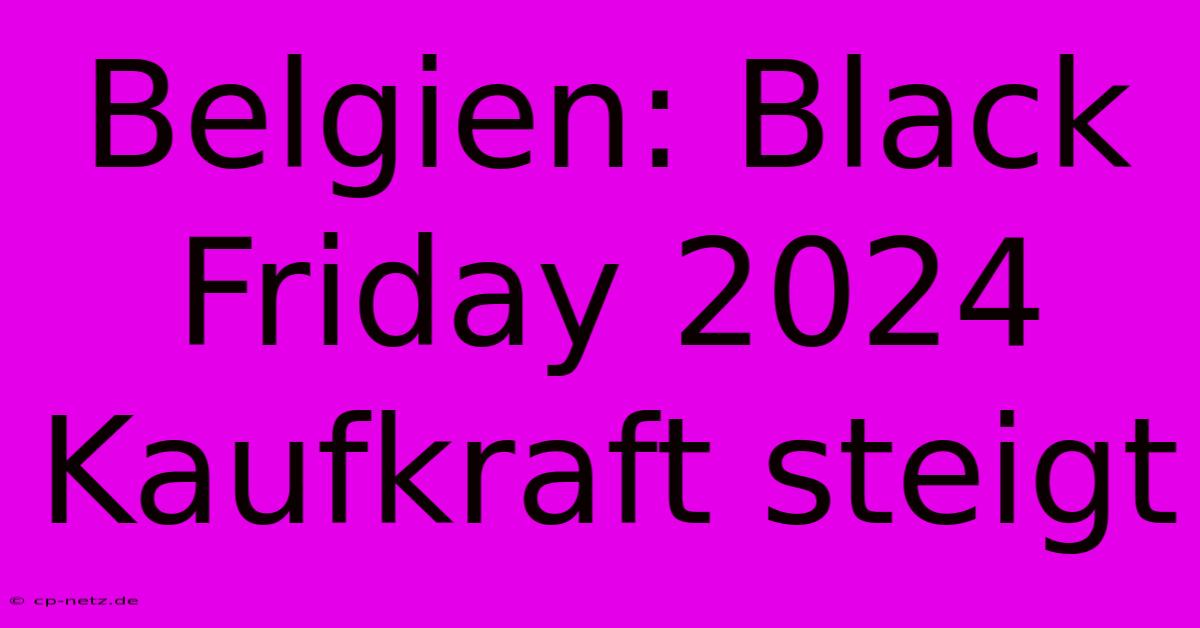 Belgien: Black Friday 2024 Kaufkraft Steigt